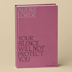 Your Silence Will Not Protect You – Audre Lorde
