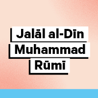 Jalal al-Din Mu?ammad Rumi – 1207-1273